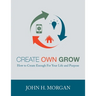 Create Own Grow: How to Create Enough for Your Life and Purpose