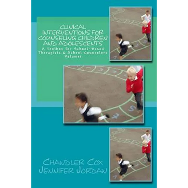 Clinical Interventions for Counseling Children and Adolescents: A Toolbox for School-Based Therapists & School Counselors