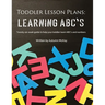Toddler Lesson Plans - Learning ABC's: Twenty-six week guide to help your toddler learn ABC's and numbers