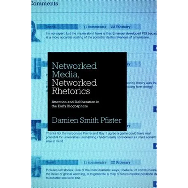Networked Media, Networked Rhetorics: Attention and Deliberation in the Early Blogosphere