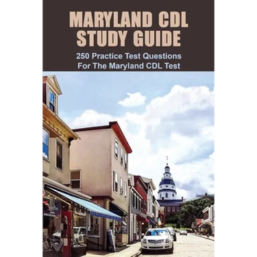 Maryland CDL Study Guide: 250 Practice Test Questions For The Maryland CDL Test: Maryland Driving Manual