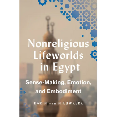 Nonreligious Lifeworlds in Egypt: Sense-Making, Emotion, and Embodiment