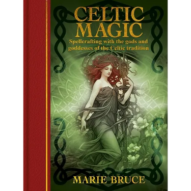Celtic Magic: Spellcrafting with the Gods and Goddesses of the Celtic Tradition