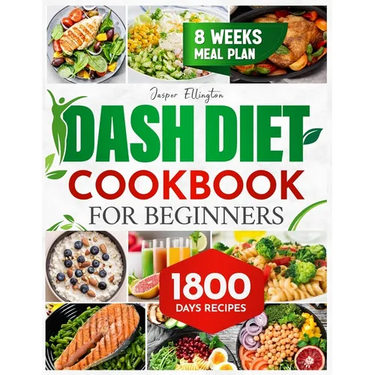 Dash Diet Cookbook for Beginners: 1800 Days of Tasty and Delicious Low- Sodium Recipes to Lower Blood Pressure. Includes an 8-Week Food Plan