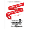 Too Dumb for Democracy?: Why We Make Bad Political Decisions and How We Can Make Better Ones