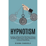 Hypnotism: Psychology and Hypnosis Driven Sales Closing Techinques (The Ultimate Guide to Neuro Linguistic Programming Training and Hypnotherapy)