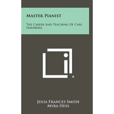 Master Pianist: The Career And Teaching Of Carl Friedberg