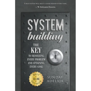 System Building: The Key To Resolving Every Problem And Attaining Every Goal