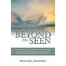 Beyond the Seen: Journey Within, a Story Recollecting the Path Through the Depths of Sorrow to the Heights of Joy in Discovering the Re