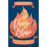 I Choose Brave: Embracing Holy Courage and Understanding Godly Fear