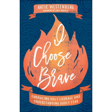 I Choose Brave: Embracing Holy Courage and Understanding Godly Fear