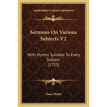 Sermons On Various Subjects V2: With Hymns Suitable To Every Subject (1723)