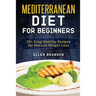 Mediterranean Diet for Beginners: 55+ Easy Healthy Recipes for Natural Weight Loss