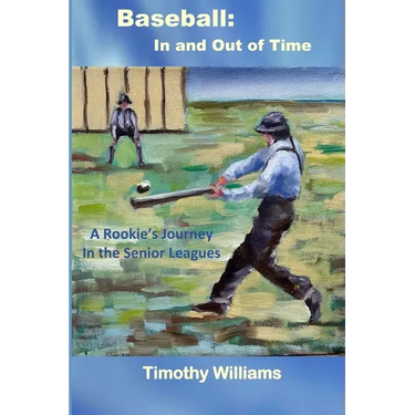 Baseball: In and Out of Time: A Rookie's Journey in the Senior Leagues