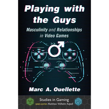 Playing with the Guys: Masculinity and Relationships in Video Games