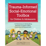 Trauma-Informed Social-Emotional Toolbox for Children & Adolescents: 116 Worksheets & Skill-Building Exercises to Support Safety, Connection & Empower