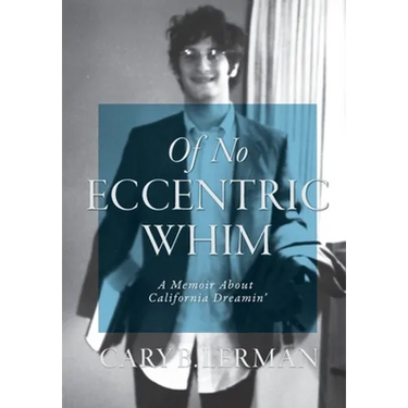 Of No Eccentric Whim: A Memoir About California Dreamin'