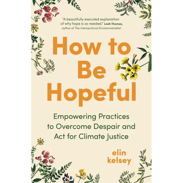 How to Be Hopeful: Empowering Practices to Overcome Despair and ACT for Climate Justice