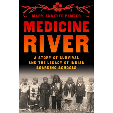 Medicine River: A Story of Survival and the Legacy of Indian Boarding Schools