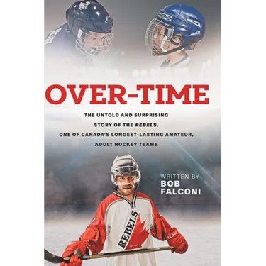 Over-Time: The untold and surprising story of the Rebels, One of Canada's longest-lasting amateur, adult hockey teams