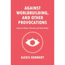 Against Worldbuilding, and Other Provocations: Essays on History, Narrative, and Game Design