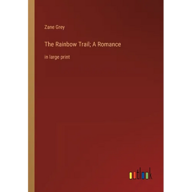 The Rainbow Trail; A Romance: in large print