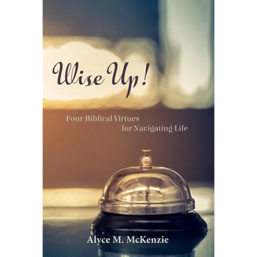 Wise Up!: Four Biblical Virtues for Navigating Life