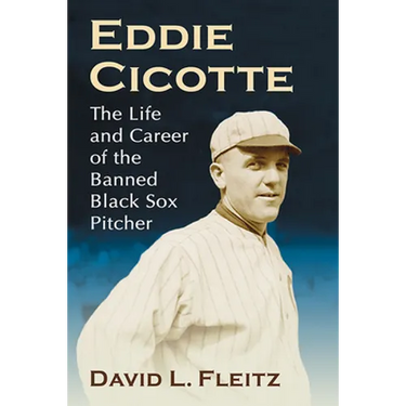 Eddie Cicotte: The Life and Career of the Banned Black Sox Pitcher