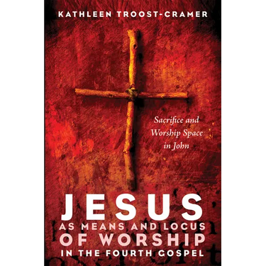 Jesus as Means and Locus of Worship in the Fourth Gospel: Sacrifice and Worship Space in John