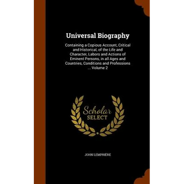 Universal Biography: Containing a Copious Account, Critical and Historical, of the Life and Character, Labors and Actions of Eminent Person