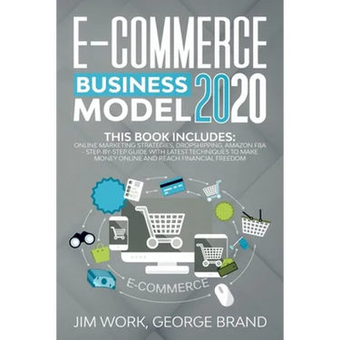 E-Commerce Business Model 2020: This Book Includes: Online Marketing Strategies, Dropshipping, Amazon FBA - Step-by-Step Guide with Latest Techniques