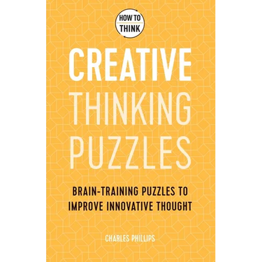 How to Think - Creative Thinking Puzzles: Brain-Training Puzzles to Improve Innovative Thought