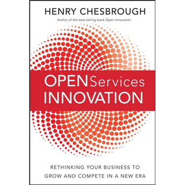 Open Services Innovation: Rethinking Your Business to Grow and Compete in a New Era