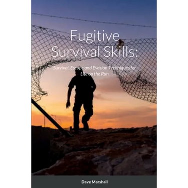 Fugitive Survival Skills: Survival, Escape and Evasion Techniques for Life on the Run