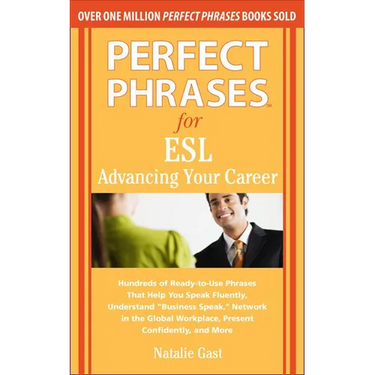 Perfect Phrases for ESL: Advancing Your Career: Hundreds of Ready-To-Use Phrases That Help You Speak Fluently, Understand "Business Speak," Network in