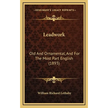 Leadwork: Old And Ornamental, And For The Most Part English (1893)