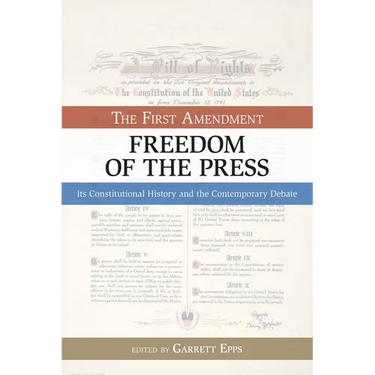 The First Amendment, Freedom of the Press: Its Constitutional History and the Contempory Debate