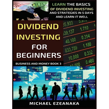 Dividend Investing For Beginners: Learn The Basics Of Dividend Investing And Strategies In 5 Days And Learn It Well