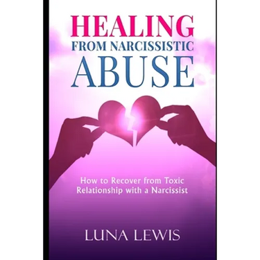 Healing from Narcissistic Abuse: How to recover from toxic relationship with a narcissist