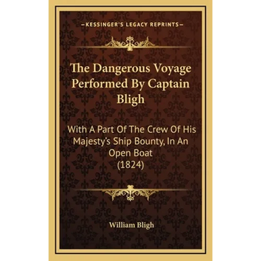 The Dangerous Voyage Performed By Captain Bligh: With A Part Of The Crew Of His Majesty's Ship Bounty, In An Open Boat (1824)