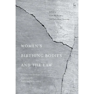 Women's Birthing Bodies and the Law: Unauthorised Intimate Examinations, Power and Vulnerability