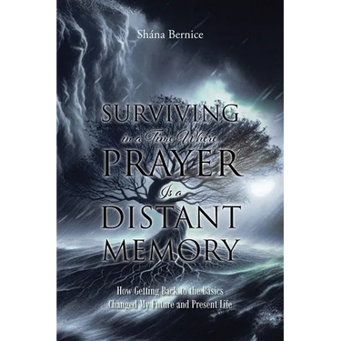 Surviving in a Time Where Prayer Is a Distant Memory: How Getting Back to the Basics Changed My Future and Present Life