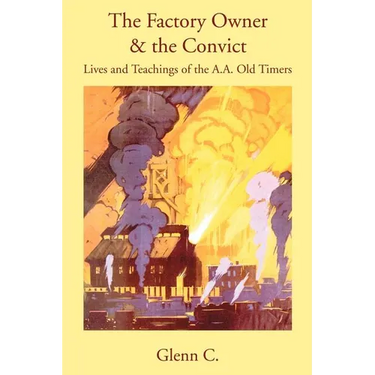 The Factory Owner & the Convict: Lives and Teachings of the A.A. Old Timers
