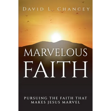 Marvelous Faith: Pursuing the Faith that Makes Jesus Marvel