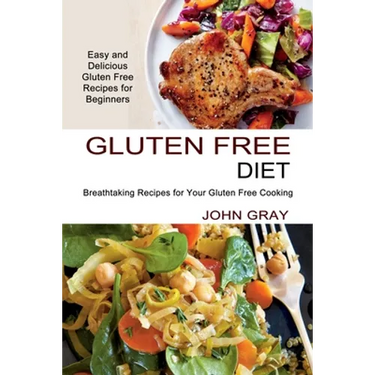 Gluten Free Diet: Breathtaking Recipes for Your Gluten Free Cooking (Easy and Delicious Gluten Free Recipes for Beginners)