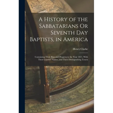 A History of the Sabbatarians Or Seventh Day Baptists, in America; Containing Their Rise and Progress to the Year 1811, With Their Leaders' Names, and