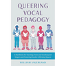 Queering Vocal Pedagogy: A Handbook for Teaching Trans and Genderqueer Singers and Fostering Gender-Affirming Spaces