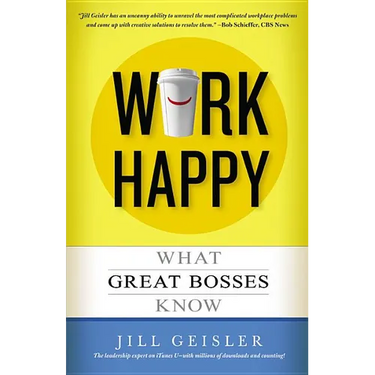 Work Happy: What Great Bosses Know