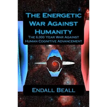 The Energetic War Against Humanity: The 6,000 Year War Against Human Cognitive Advancement