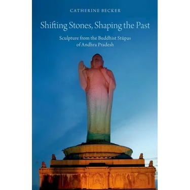 Shifting Stones, Shaping the Past: Sculpture from the Buddhist Stupas of Andhra Pradesh